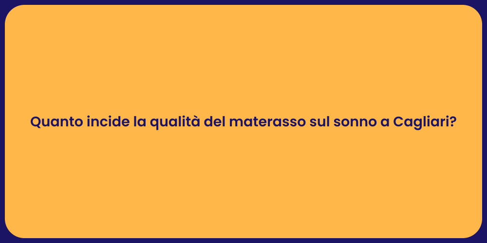 Quanto incide la qualità del materasso sul sonno a Cagliari?