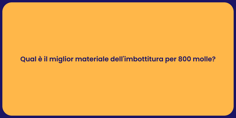 Qual è il miglior materiale dell'imbottitura per 800 molle?
