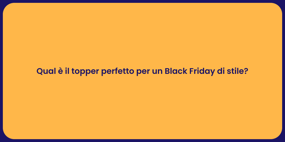 Qual è il topper perfetto per un Black Friday di stile?