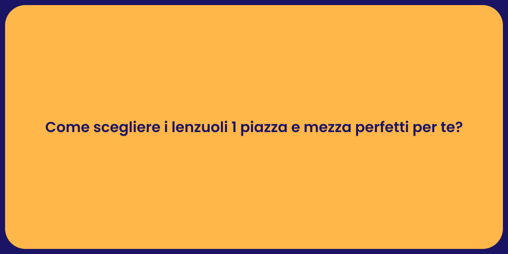 Come scegliere i lenzuoli 1 piazza e mezza perfetti per te?