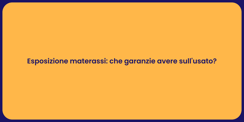 Esposizione materassi: che garanzie avere sull'usato?