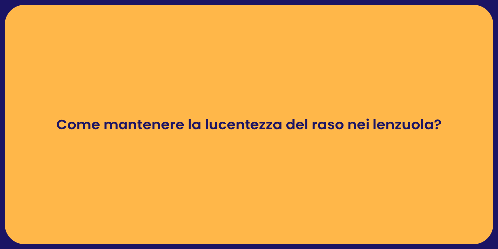 Come mantenere la lucentezza del raso nei lenzuola?