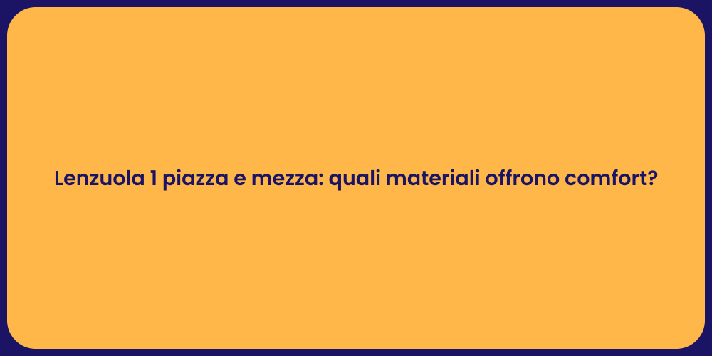 Lenzuola 1 piazza e mezza: quali materiali offrono comfort?