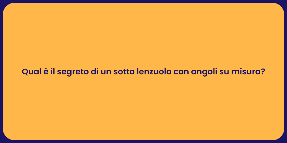 Qual è il segreto di un sotto lenzuolo con angoli su misura?