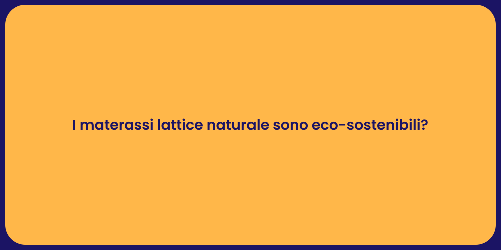 I materassi lattice naturale sono eco-sostenibili?