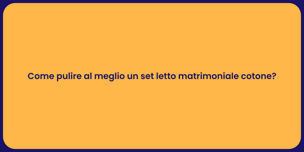 Come pulire al meglio un set letto matrimoniale cotone?