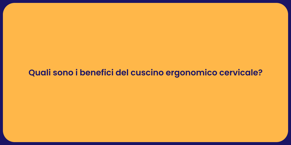 Quali sono i benefici del cuscino ergonomico cervicale?