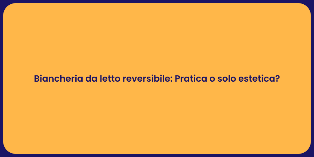 Biancheria da letto reversibile: Pratica o solo estetica?