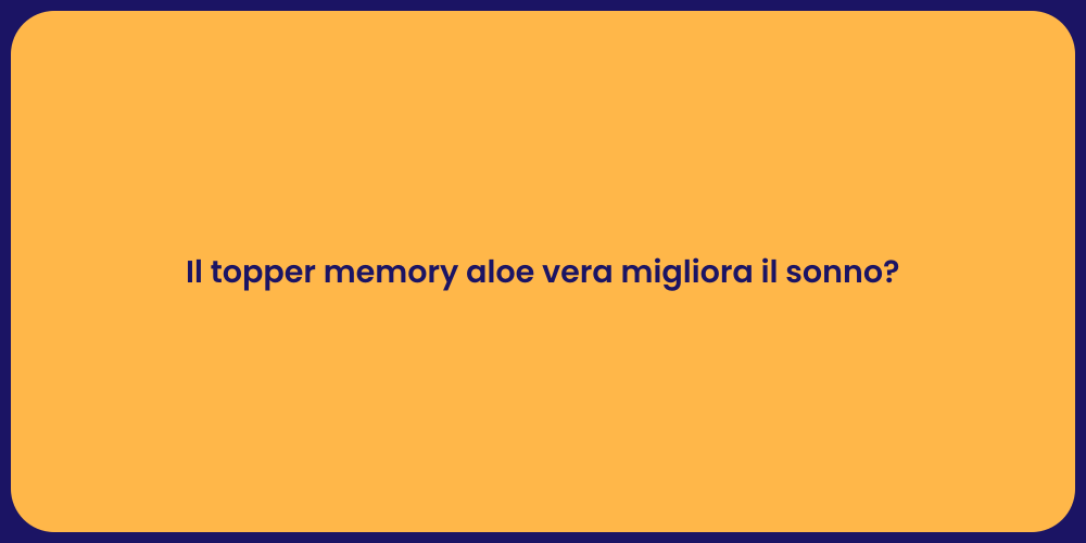Il topper memory aloe vera migliora il sonno?