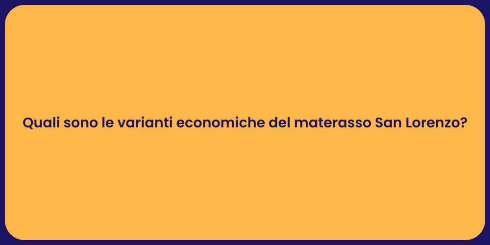 Quali sono le varianti economiche del materasso San Lorenzo?