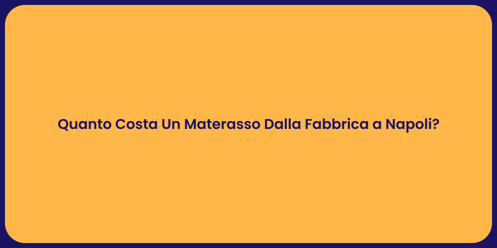 Quanto Costa Un Materasso Dalla Fabbrica a Napoli?