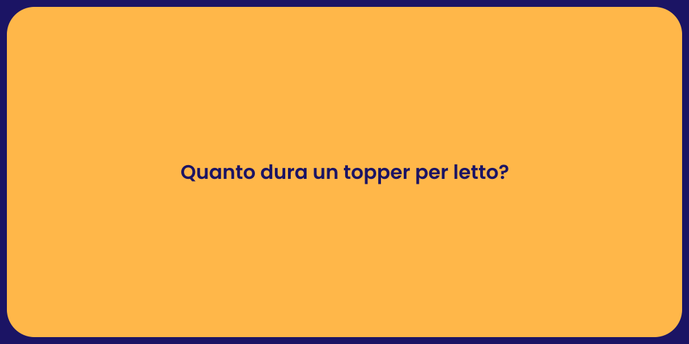 Quanto dura un topper per letto?