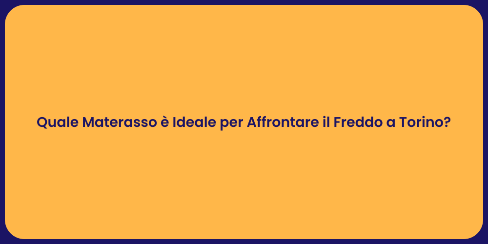 Quale Materasso è Ideale per Affrontare il Freddo a Torino?