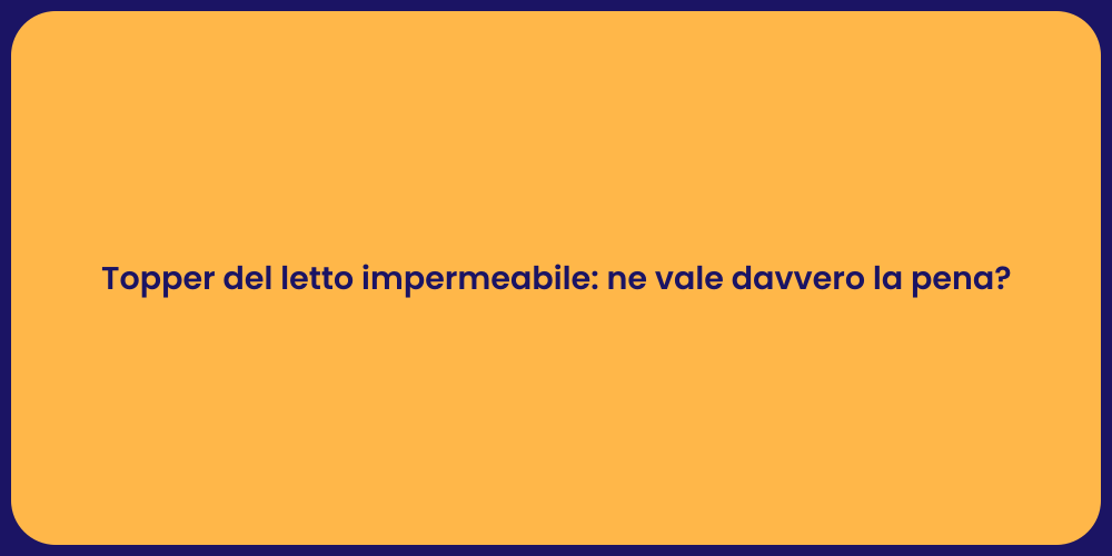 Topper del letto impermeabile: ne vale davvero la pena?