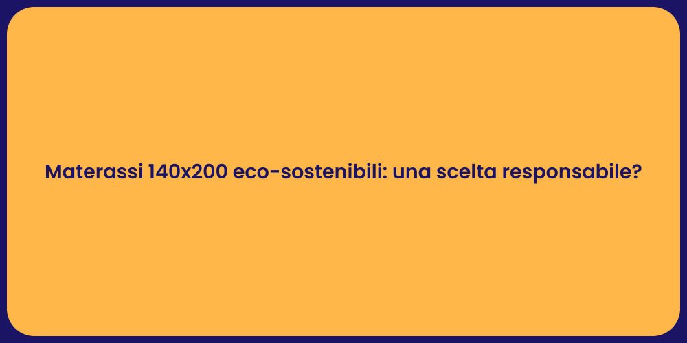 Materassi 140x200 eco-sostenibili: una scelta responsabile?
