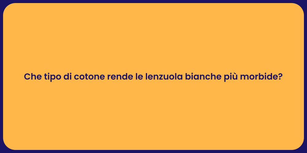 Che tipo di cotone rende le lenzuola bianche più morbide?