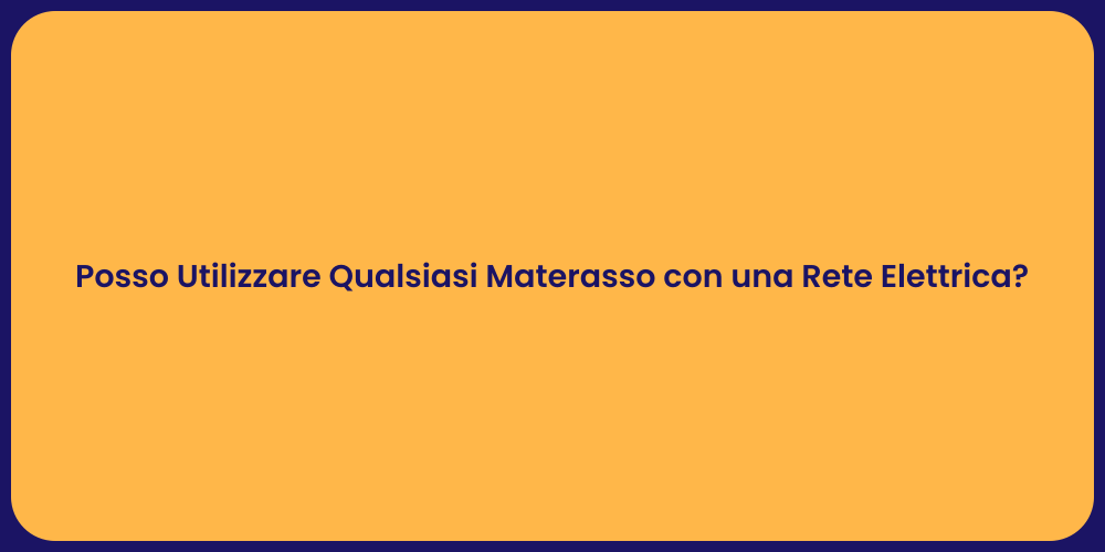 Posso Utilizzare Qualsiasi Materasso con una Rete Elettrica?