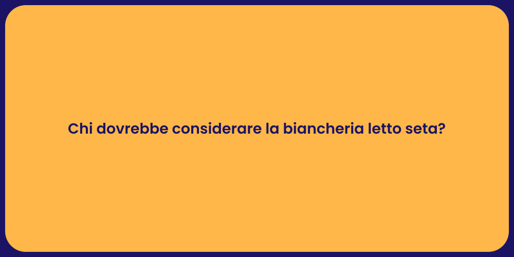 Chi dovrebbe considerare la biancheria letto seta?