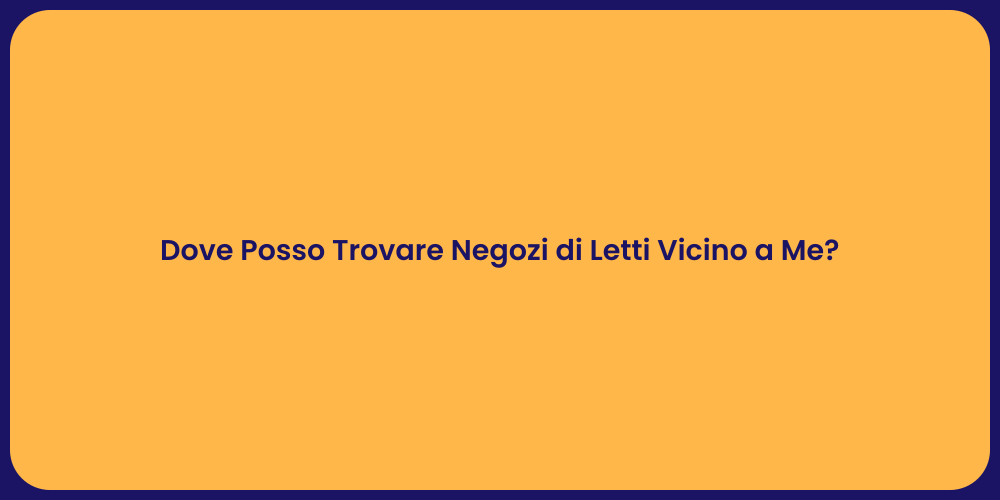 Dove Posso Trovare Negozi di Letti Vicino a Me?