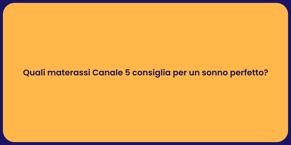 Quali materassi Canale 5 consiglia per un sonno perfetto?