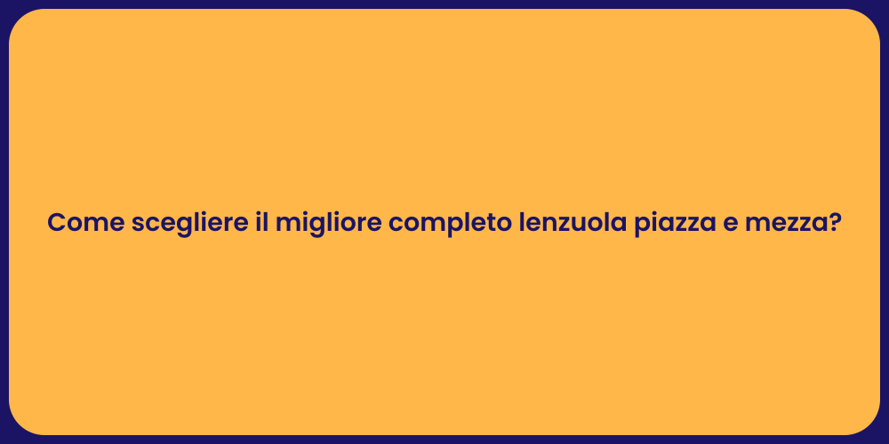 Come scegliere il migliore completo lenzuola piazza e mezza?