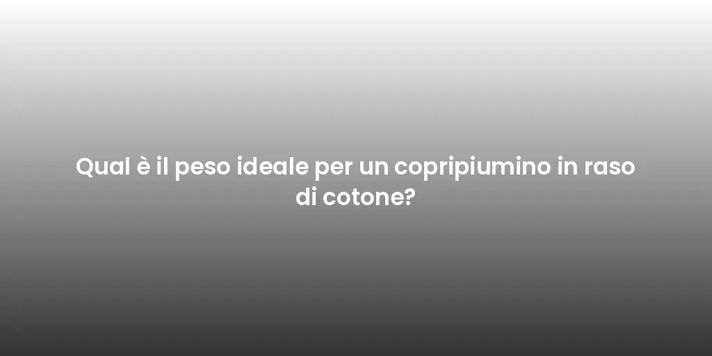 Qual è il peso ideale per un copripiumino in raso di cotone?