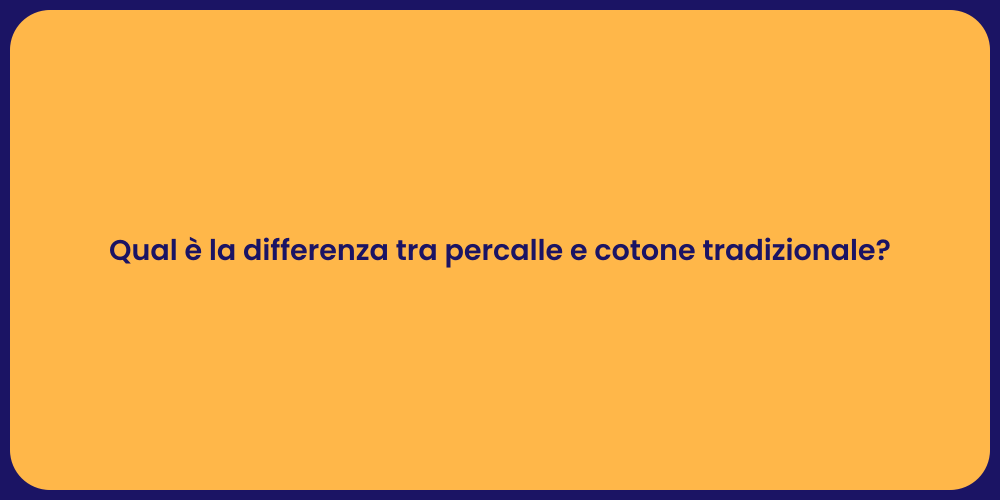 Qual è la differenza tra percalle e cotone tradizionale?
