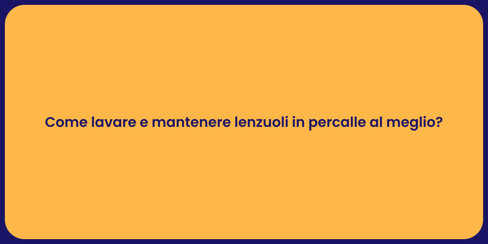 Come lavare e mantenere lenzuoli in percalle al meglio?