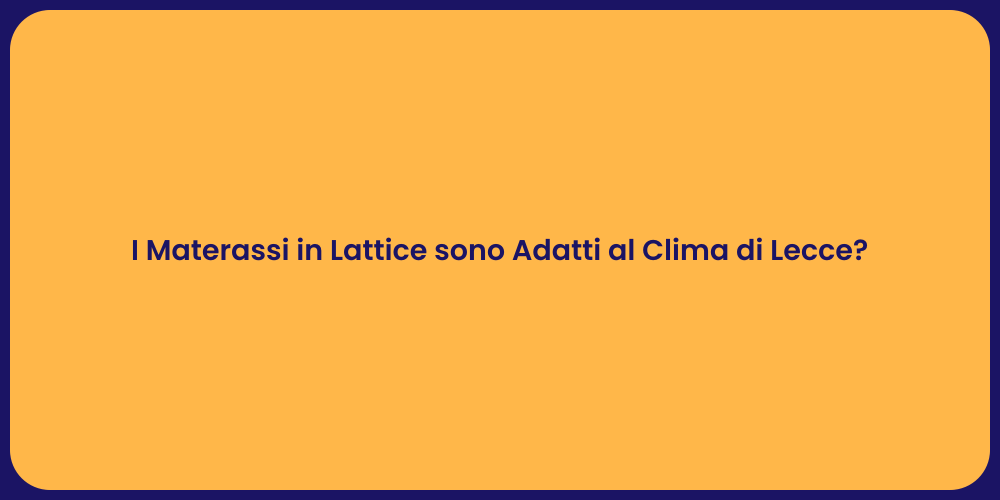 I Materassi in Lattice sono Adatti al Clima di Lecce?