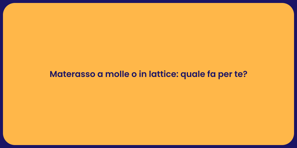 Materasso a molle o in lattice: quale fa per te?