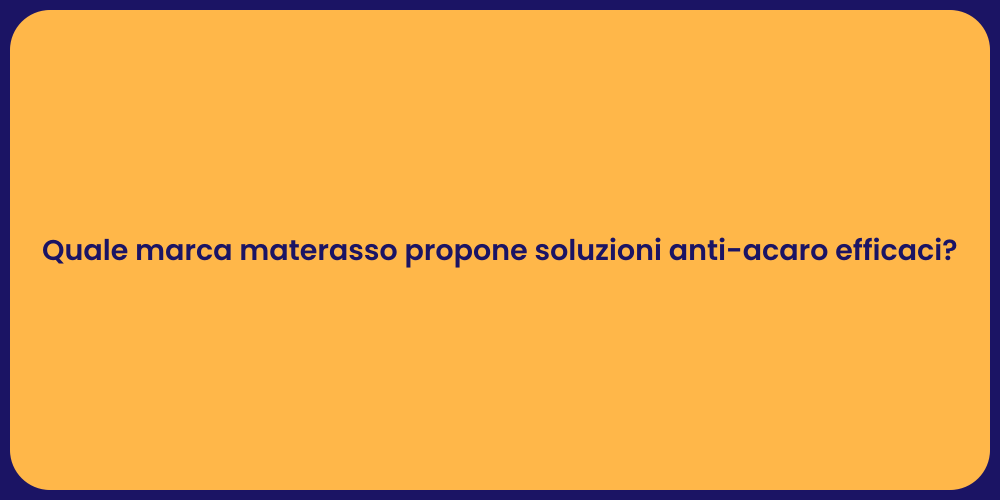 Quale marca materasso propone soluzioni anti-acaro efficaci?