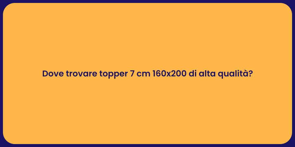Dove trovare topper 7 cm 160x200 di alta qualità?