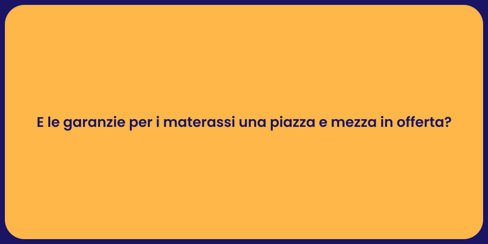 E le garanzie per i materassi una piazza e mezza in offerta?