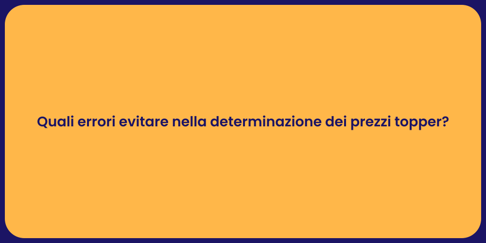Quali errori evitare nella determinazione dei prezzi topper?