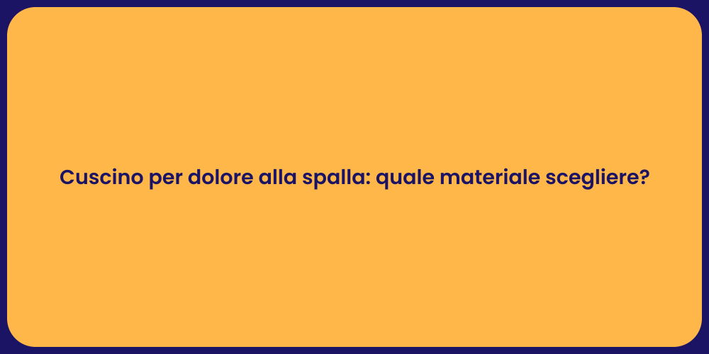 Cuscino per dolore alla spalla: quale materiale scegliere?