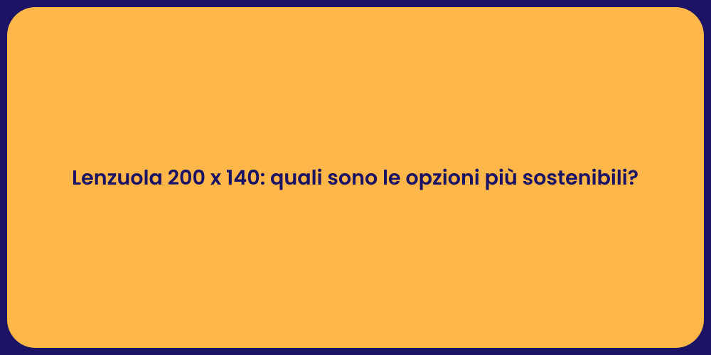 Lenzuola 200 x 140: quali sono le opzioni più sostenibili?