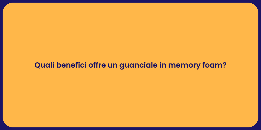 Quali benefici offre un guanciale in memory foam?