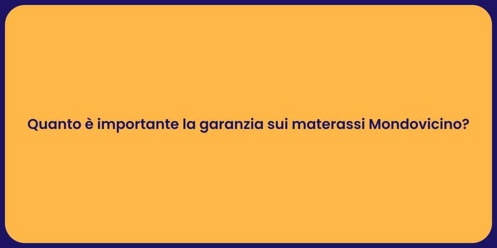 Quanto è importante la garanzia sui materassi Mondovicino?