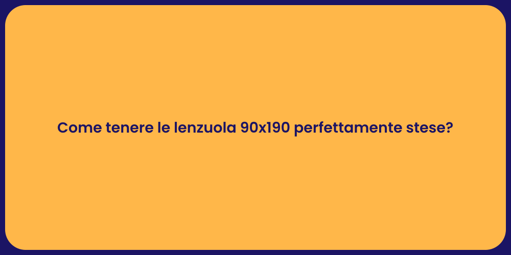 Come tenere le lenzuola 90x190 perfettamente stese?