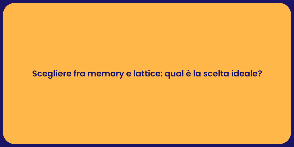 Scegliere fra memory e lattice: qual è la scelta ideale?
