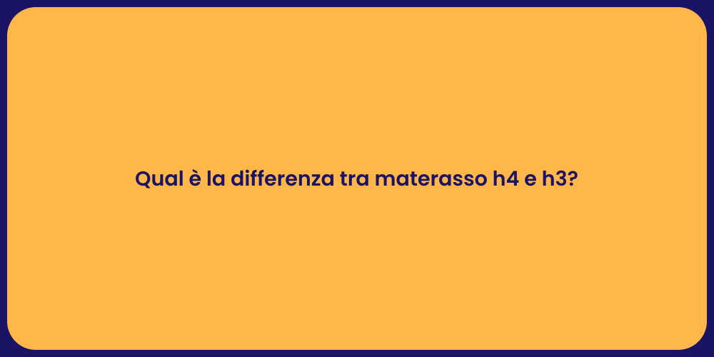 Qual è la differenza tra materasso h4 e h3?
