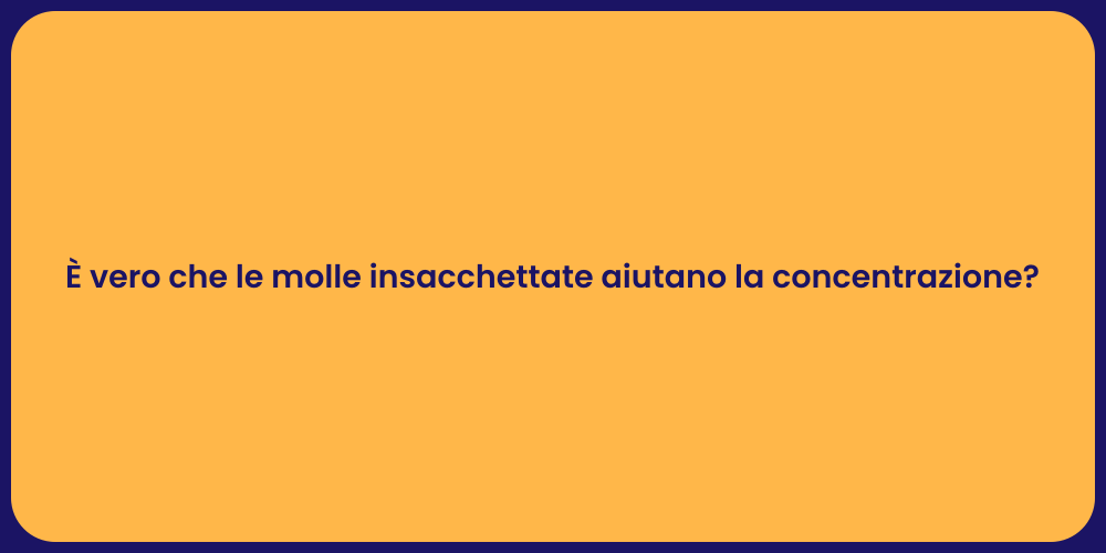 È vero che le molle insacchettate aiutano la concentrazione?