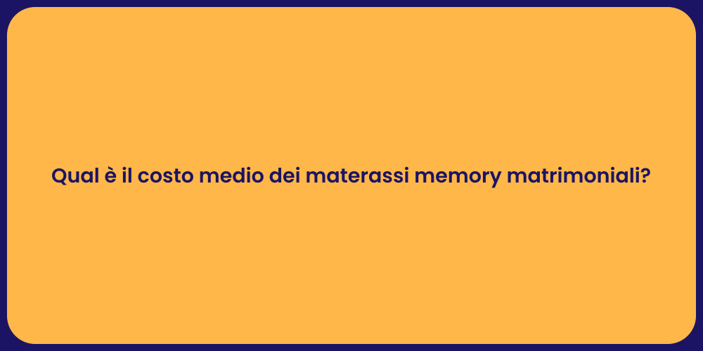 Qual è il costo medio dei materassi memory matrimoniali?