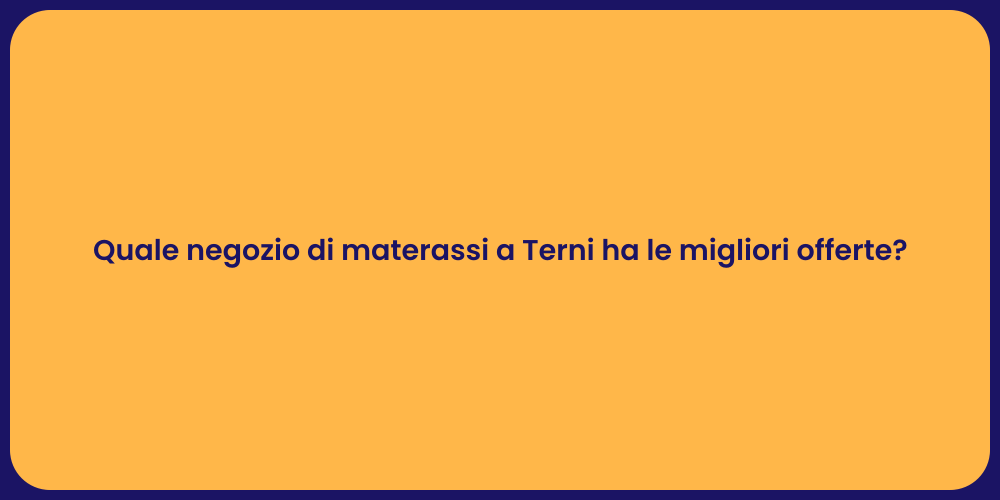 Quale negozio di materassi a Terni ha le migliori offerte?