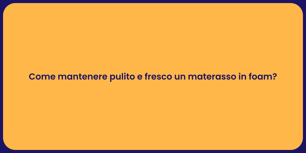 Come mantenere pulito e fresco un materasso in foam?