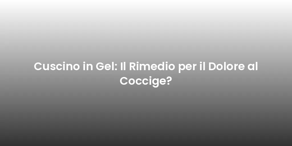 Cuscino in Gel: Il Rimedio per il Dolore al Coccige?