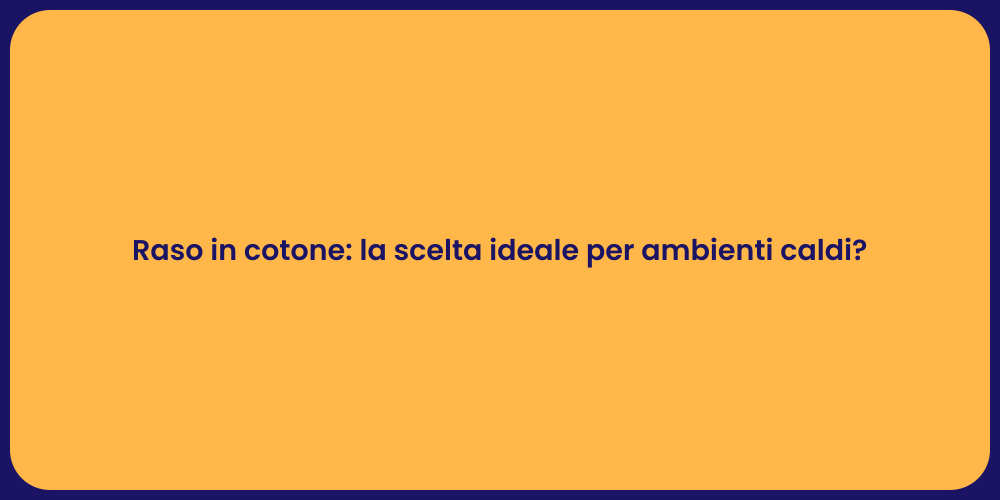 Raso in cotone: la scelta ideale per ambienti caldi?