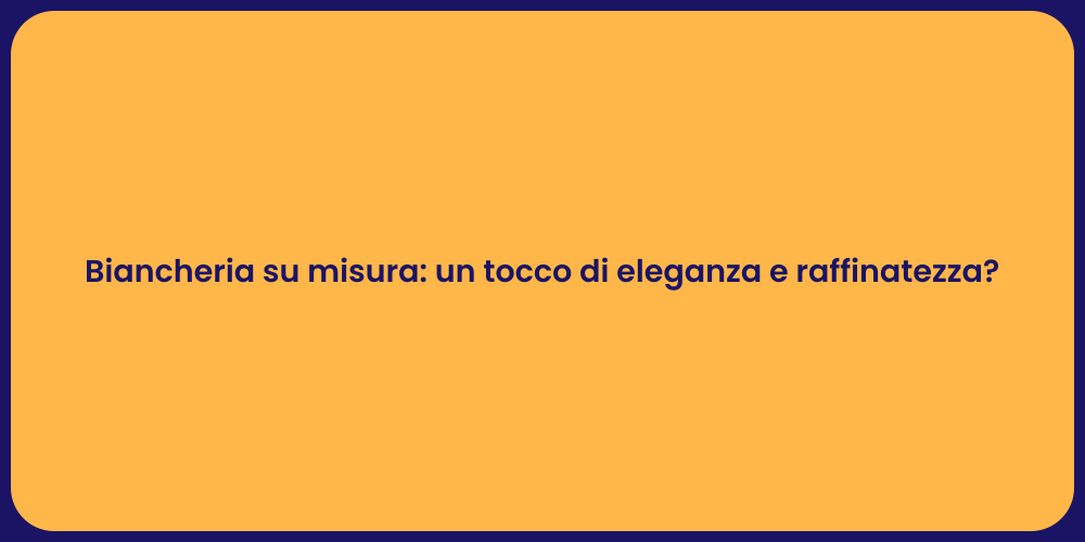 Biancheria su misura: un tocco di eleganza e raffinatezza?