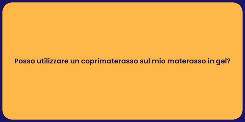 Posso utilizzare un coprimaterasso sul mio materasso in gel?