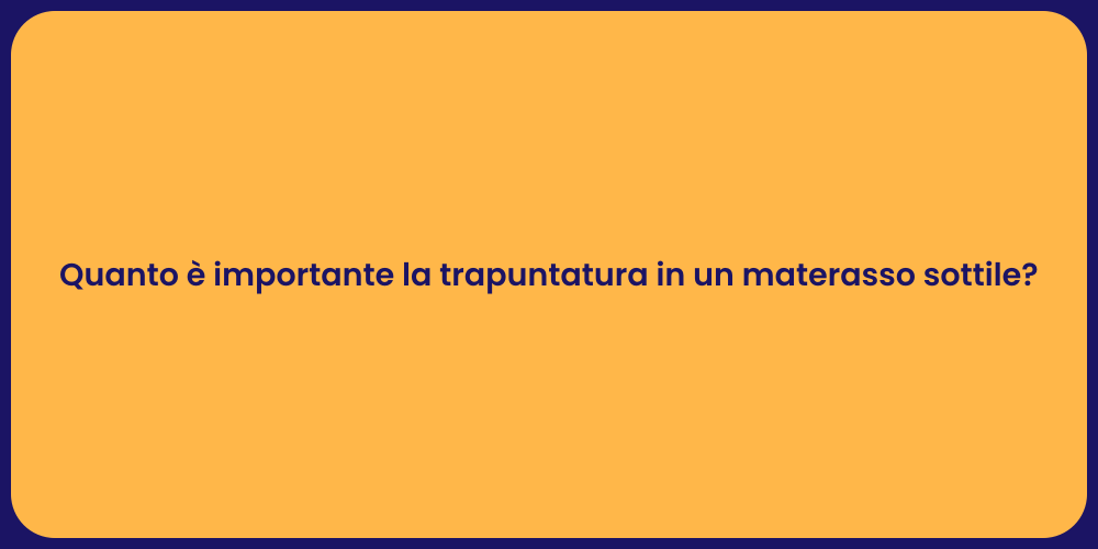 Quanto è importante la trapuntatura in un materasso sottile?
